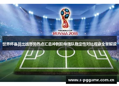 世界杯备战出线形势热点汇总冲刺阶段强队稳定性对比观察全景解读 世界杯备战出线形势热点汇总冲刺阶段强队稳定性对比观察全景解读
