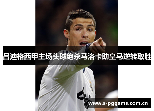 吕迪格西甲主场头球绝杀马洛卡助皇马逆转取胜 吕迪格西甲主场头球绝杀马洛卡助皇马逆转取胜